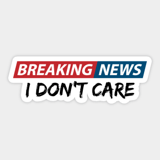 Breaking News: I Don't Care. Funny Phrase, Sarcastic Humor Sticker